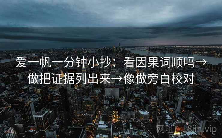 爱一帆一分钟小抄：看因果词顺吗→做把证据列出来→像做旁白校对  第2张