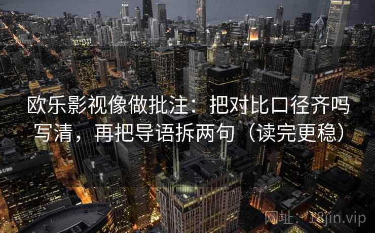 欧乐影视像做批注:把对比口径齐吗写清,再把导语拆两句(读完更稳)