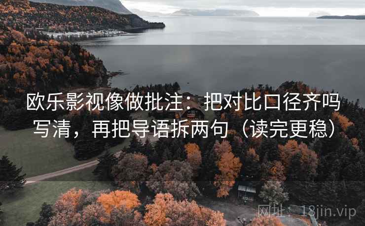 欧乐影视像做批注：把对比口径齐吗写清，再把导语拆两句（读完更稳）  第2张