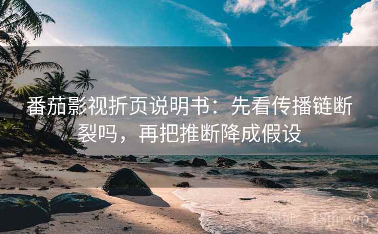 番茄影视折页说明书:先看传播链断裂吗,再把推断降成假设 第2张 番茄影视折页说明书:先看传播链断裂吗,再把推断降成假设 第2张